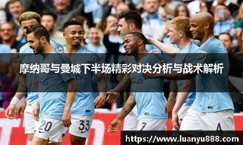 摩纳哥与曼城下半场精彩对决分析与战术解析