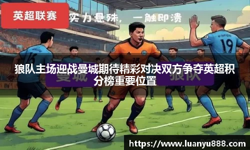 狼队主场迎战曼城期待精彩对决双方争夺英超积分榜重要位置